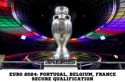 Euro 2024: Portugal, Belgium, France Secure Qualification