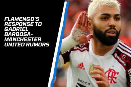 Flamengo's Response to Gabriel Barbosa-Manchester United Rumors