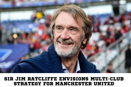 Sir Jim Ratcliffe Envisions Multi-Club Strategy for Manchester United