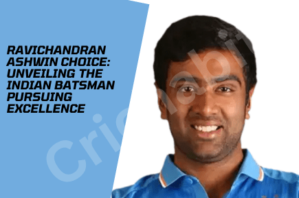 Ravichandran Ashwin Choice: Unveiling the Indian Batsman Pursuing Excellence