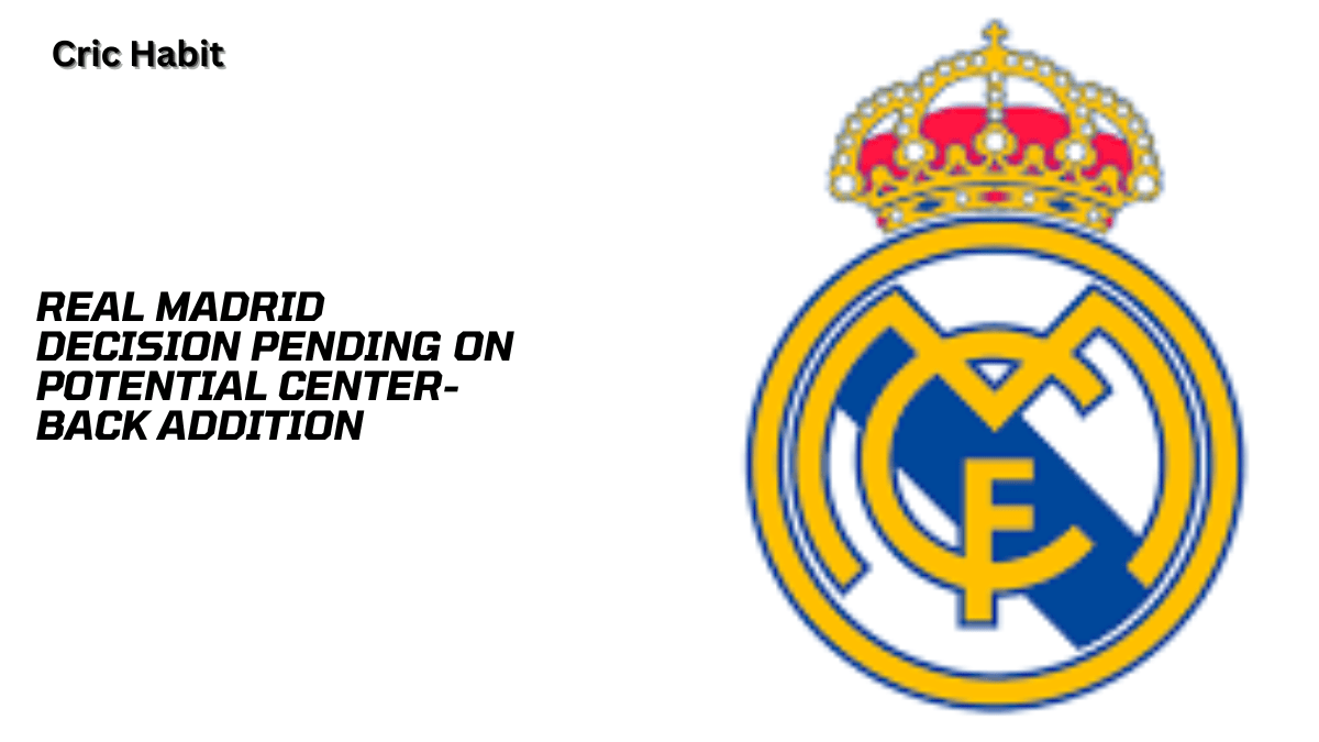 Real Madrid Decision Pending on Potential Center-Back Addition