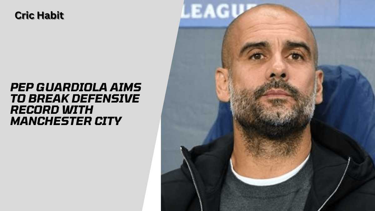 Pep Guardiola Aims to Break Defensive Record with Manchester City