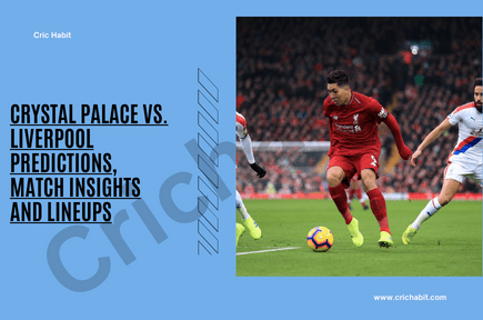 Crystal Palace vs. Liverpool Predictions, Match Insights and Lineups