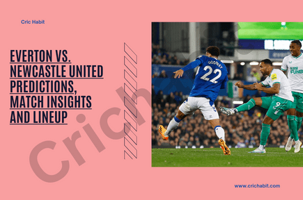 Everton vs. Newcastle United Predictions, Match Insights and Lineup