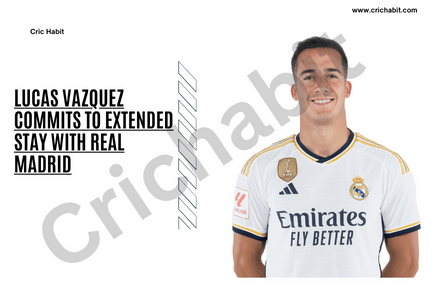 Lucas Vazquez Commits to Extended Stay with Real Madrid