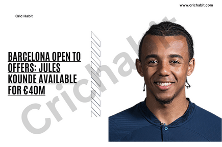 Barcelona Open to Offers: Jules Kounde Available for €40m