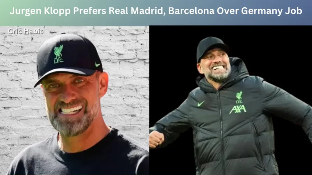 Jurgen Klopp Prefers Real Madrid, Barcelona Over Germany Job