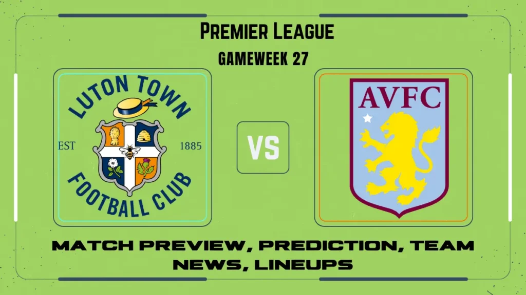 Premier League: Luton Town vs. Aston Villa match preview, prediction, team news, lineups