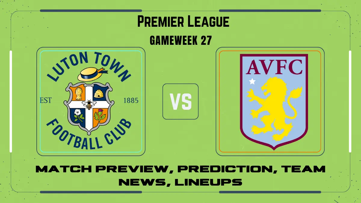 Luton Town vs. Aston Villa match preview, prediction, team news, lineups