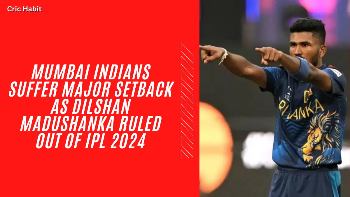 Mumbai Indians Suffer Major Setback as Dilshan Madushanka Ruled Out of IPL 2024