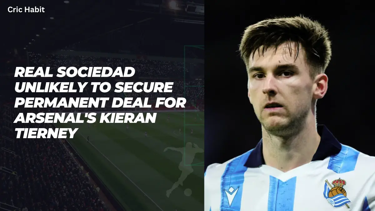 Real Sociedad Unlikely to Secure Permanent Deal for Arsenal's Kieran Tierney