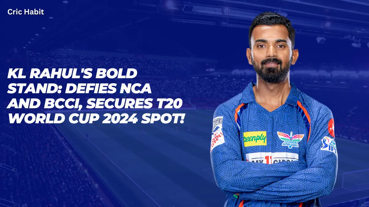 KL Rahul’s Bold Stand: Defies NCA and BCCI, Secures T20 World Cup 2024 Spot!