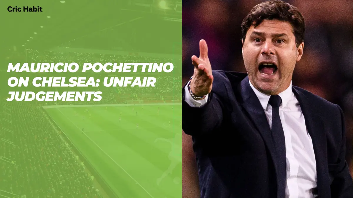 Mauricio Pochettino on Chelsea: Unfair Judgements