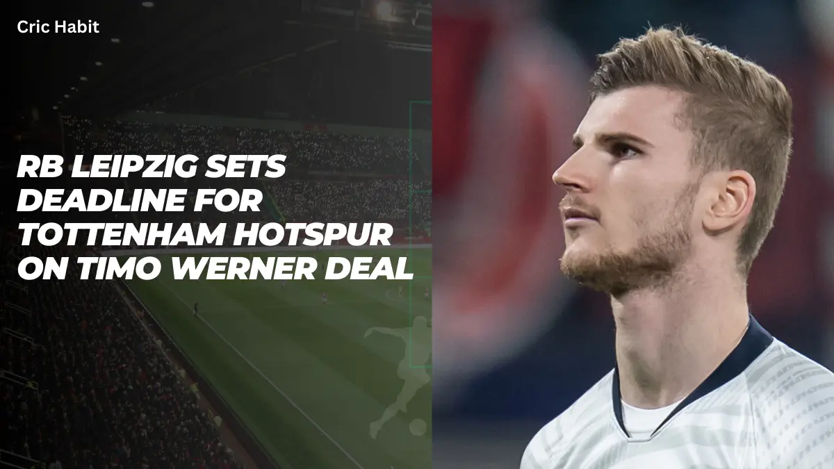 RB Leipzig Sets Deadline for Tottenham Hotspur on Timo Werner Deal