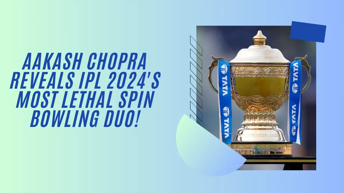 Aakash Chopra Reveals IPL 2024’s Most Lethal Spin Bowling Duo!