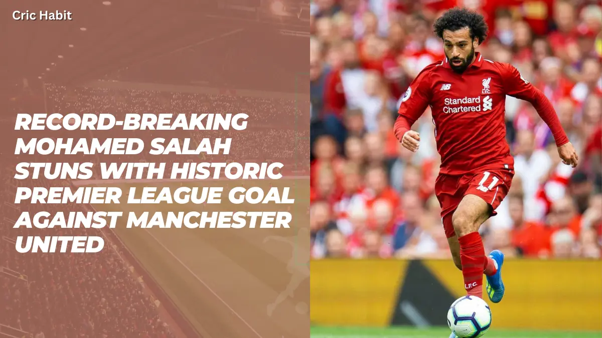 Record-Breaking Mohamed Salah Stuns with Historic Premier League Goal Against Manchester United