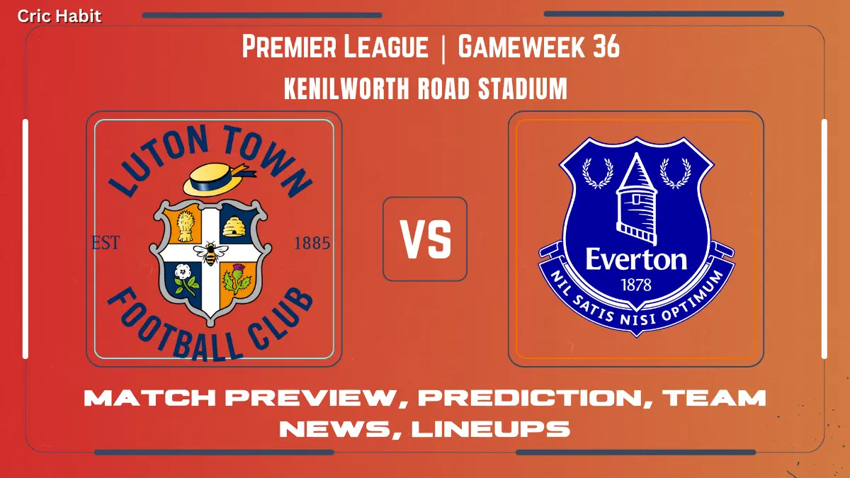 Premier League: Luton Town vs. Everton - Match Preview, Prediction, Team News and Lineups!