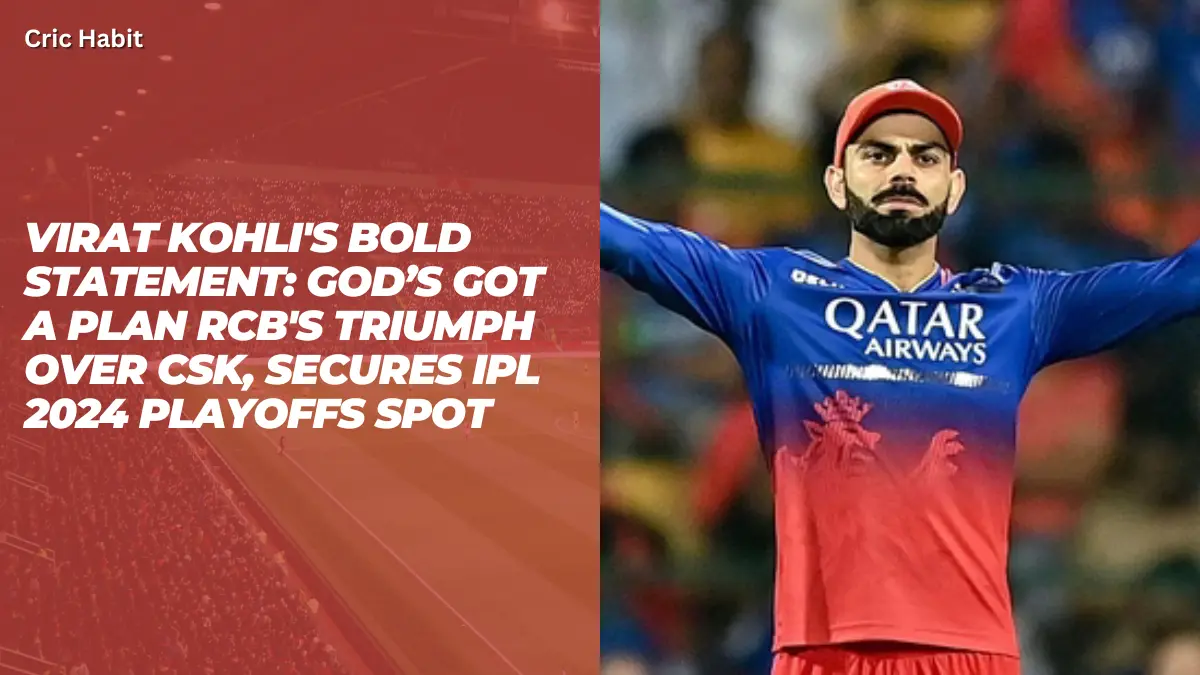 Virat Kohli's Bold Statement: God’s got a plan RCB's Triumph Over CSK, Secures IPL 2024 Playoffs Spot