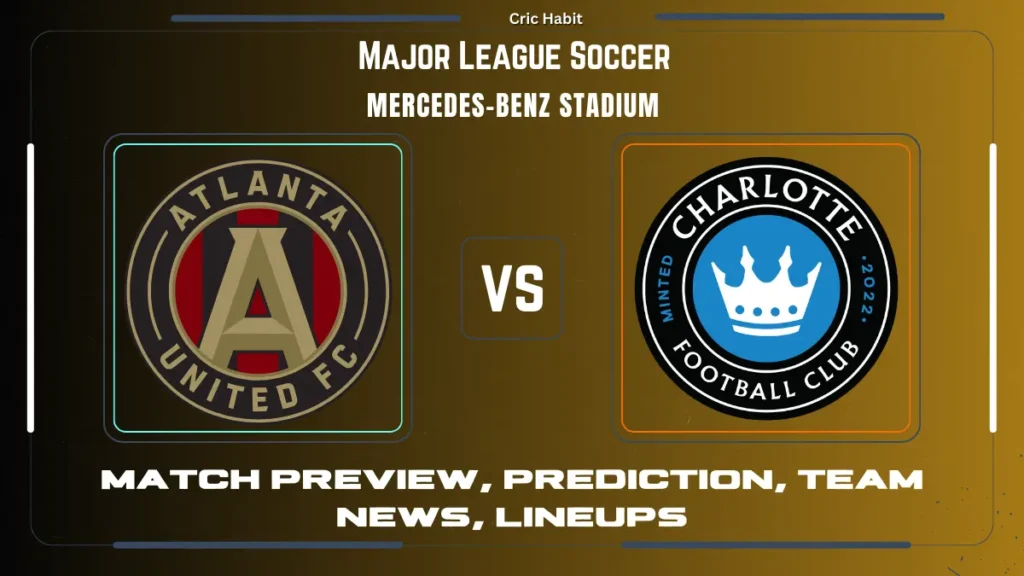 Atlanta United vs. Charlotte FC - Predicted Score Lines, Possible Lineups, and Team News!