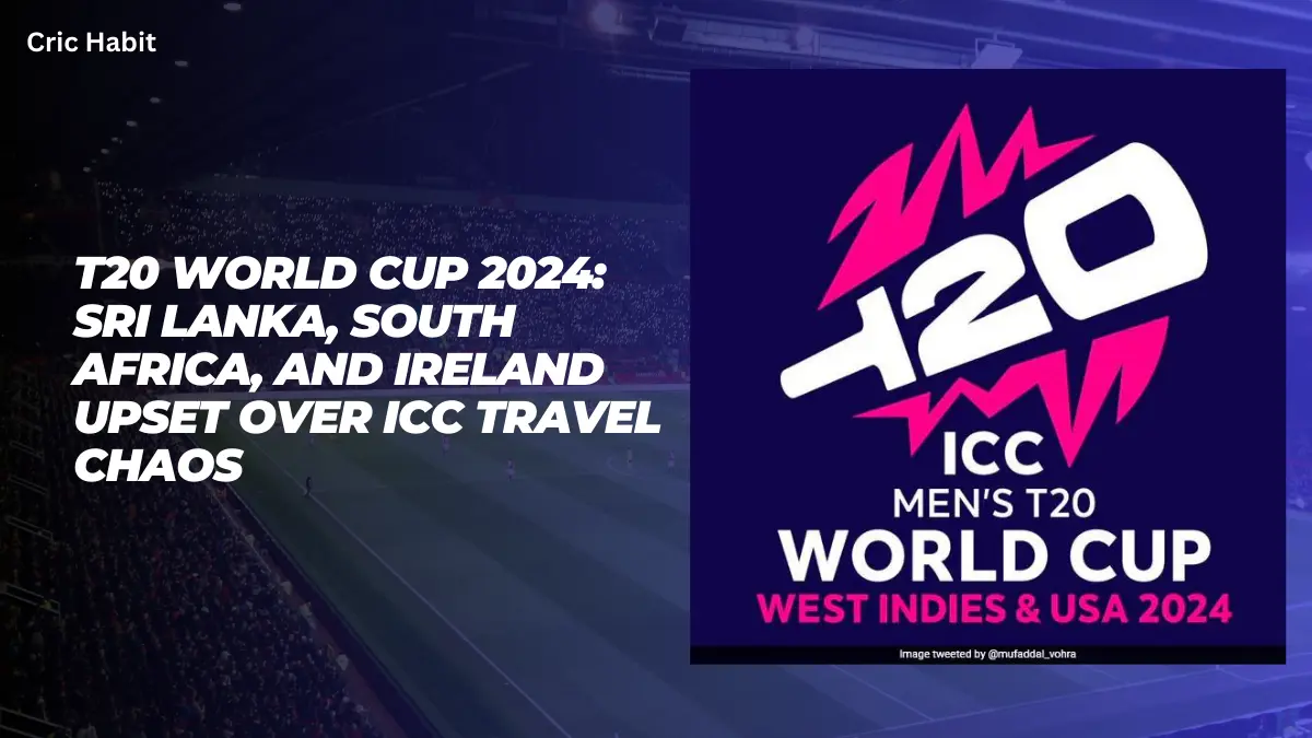 T20 World Cup 2024: Sri Lanka, South Africa, and Ireland Upset Over ICC Travel Chaos